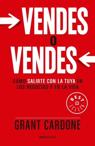 Vendes o vendes: Cómo salirte con la tuya en los negocios y en la vida, de Grant Cardone., vol. 0.0. Editorial Debolsillo, tapa blanda, edic